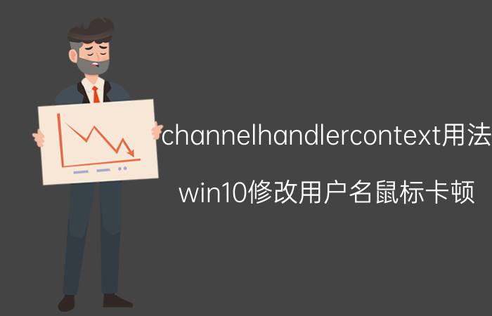 channelhandlercontext用法 win10修改用户名鼠标卡顿？